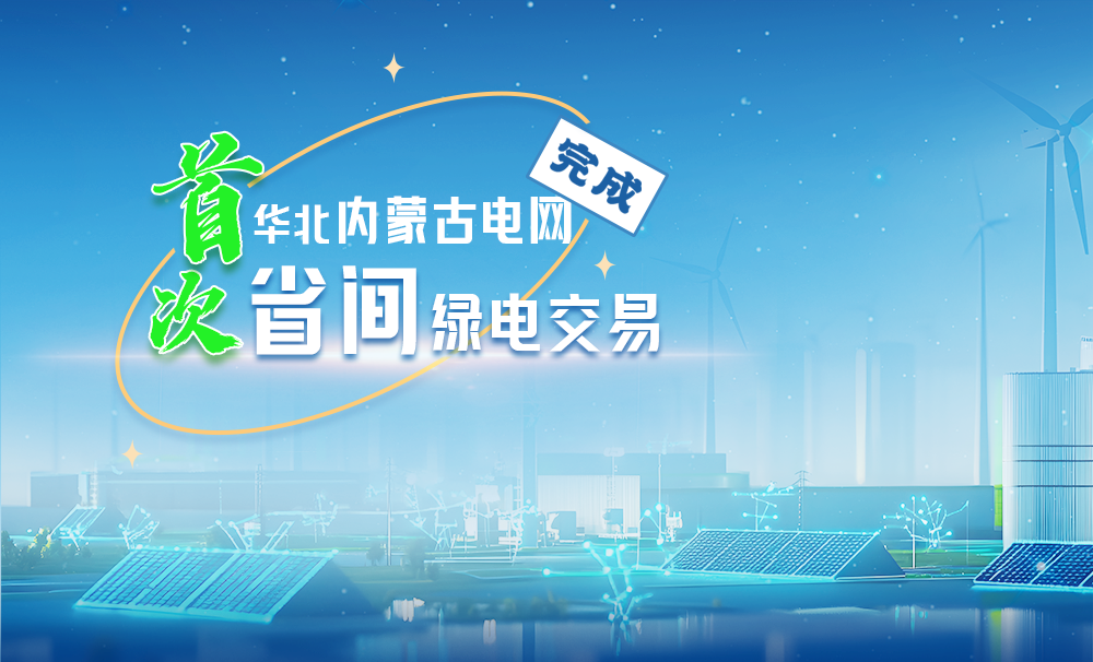 Mạng lưới điện khu vực Nội Mông và Hoa Bắc hoàn thành giao dịch năng lượng xanh liên tỉnh đầu tiên.